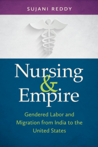 Book Cover: Nursing & Empire GENDERED LABOR AND MIGRATION FROM INDIA TO THE UNITED STATES