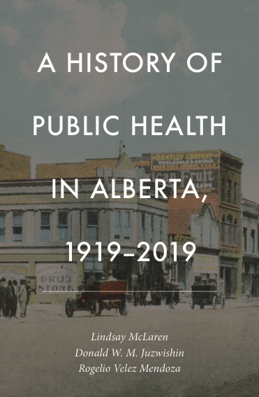 Book Cover: A HISTORY OF PUBLIC HEALTH IN ALBERTA, 1919–2019